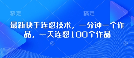 最新快手连怼技术，一分钟一个作品，一天连怼100个作品网赚项目-美肚杀分享