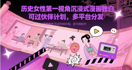 历史女性第一视角沉浸式漫画独白解说视频制作，可过伙伴计划，多平台分发网赚项目-美肚杀分享