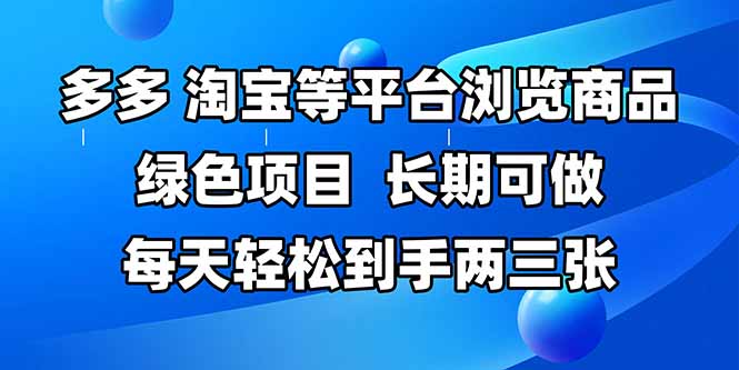 拼多多、淘宝等多平台浏览商品，长期可做，每天轻松到手两三张，有手…网赚项目-美肚杀分享
