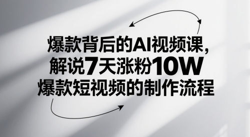 爆款背后的AI视频课，解说7天涨粉10W爆款短视频的制作流程网赚项目-美肚杀分享