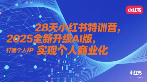 28天小红书特训营，2025全新升级AI版，打造个人IP，实现个人商业化网赚项目-美肚杀分享