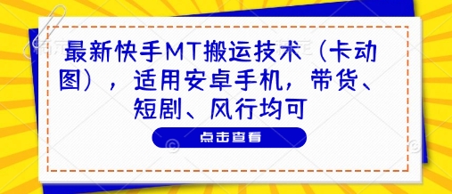 最新快手MT搬运技术(卡动图)，适用安卓手机，带货、短剧、风行均可网赚项目-美肚杀分享