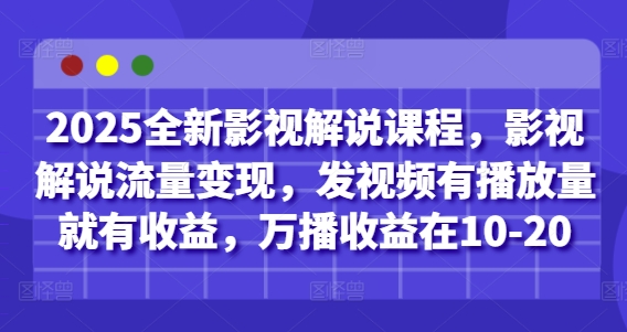 2025全新影视解说课程，影视解说流量变现，发视频有播放量就有收益，万播收益在10-美肚杀分享