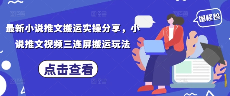 最新小说推文搬运实操分享，小说推文视频三连屏搬运玩法网赚项目-美肚杀分享