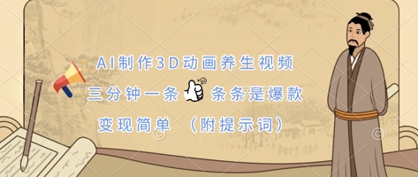 AI制作3D动画养生视频，三分钟一条，条条是爆款，变现简单(附提示词)网赚项目-美肚杀分享