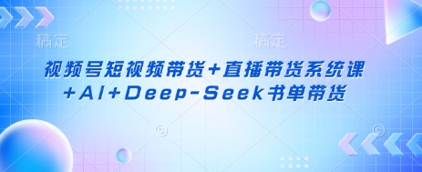 视频号短视频带货+直播带货系统课+AI+Deep-美肚杀分享
