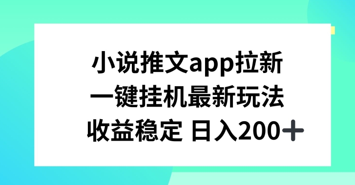 小说推文APP拉新，一键挂JI新玩法，收益稳定日入200+网赚项目-美肚杀分享