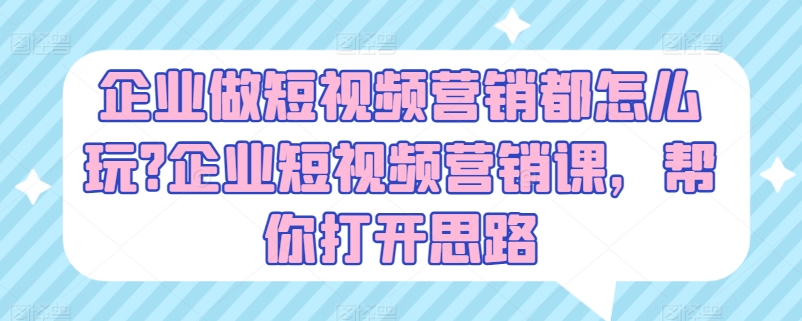 企业做短视频营销都怎么玩?企业短视频营销课，帮你打开思路网赚项目-美肚杀分享