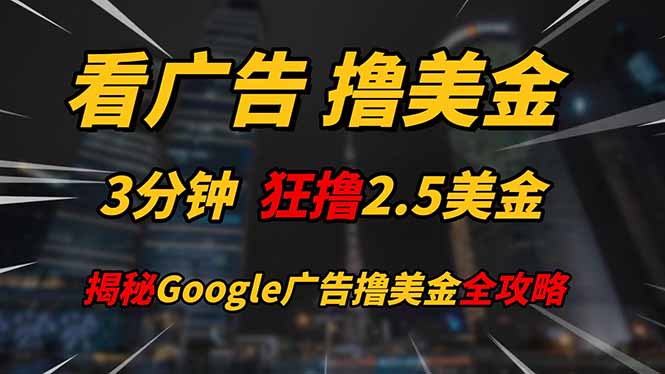看广告,撸美金!!3分钟赚2.5美金!!日入200美金不是梦!揭秘Google…网赚项目-美肚杀分享