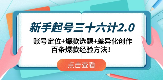 新手起号三十六计2.0:账号定位+爆款选题+差异化创作,百条爆款经验方法!网赚项目-美肚杀分享