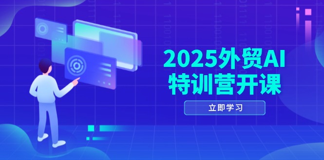 2025外贸AI特训营开课:涵盖品牌选品/AI建站/主动/被动获客/社媒开发/等等网赚项目-美肚杀分享