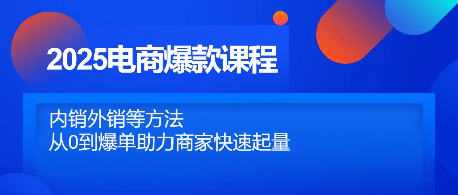 2025电商爆款课程,内销外销等方法,从0到爆单助力商家快速起量网赚项目-美肚杀分享