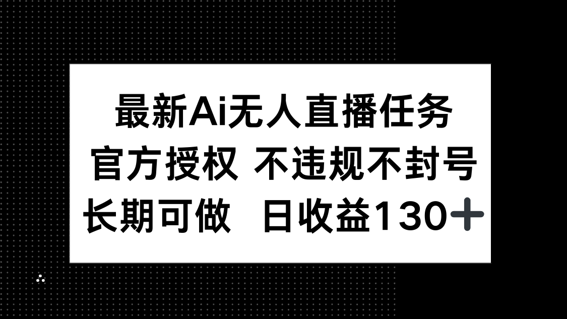 最新AI无人直播任务，官方授权 不违规不封号，长期可做，日收益130+网赚项目-美肚杀分享
