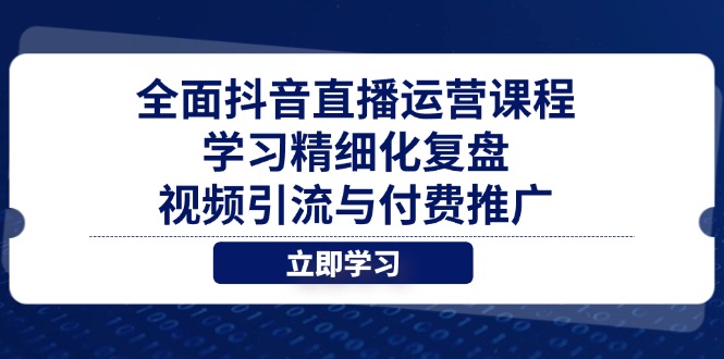 全面抖音直播运营课程，学习精细化复盘、视频引流与付费推广网赚项目-美肚杀分享