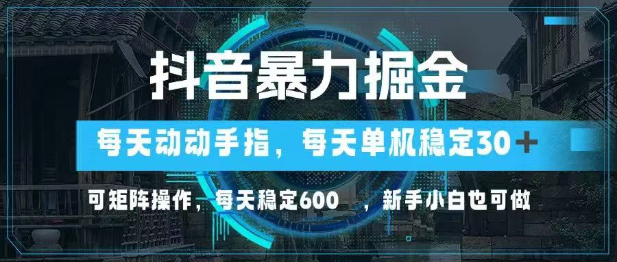 抖音暴力掘金,动动手指就可以,单机30+,可矩阵操作,每天稳定600+,…网赚项目-美肚杀分享