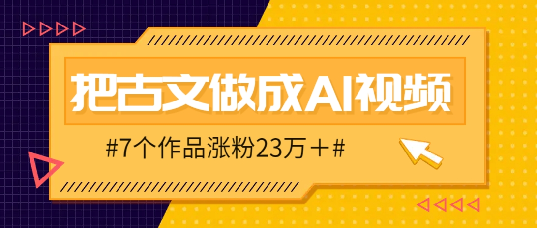 把课本里的古文做成爆火AI视频！流量猛的不行，7个作品涨粉23万＋网赚项目-美肚杀分享