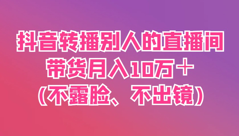抖音转播别人的直播间带货月入10万＋(不露脸、不出镜)网赚项目-美肚杀分享