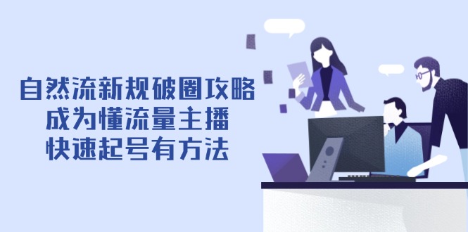 自然流新规破圈攻略【4月6更新】:成为懂流量主播,快速起号有方法网赚项目-美肚杀分享