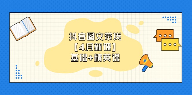 抖音图文带货【4月新课】基础+精英课：0基础小白必学 掌握各赛道带货技巧网赚项目-美肚杀分享