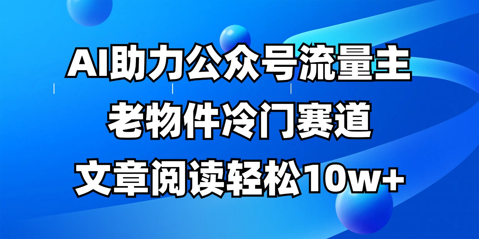 公众号流量主冷门赛道，AI助力，文章阅读轻松10w+，全流程详细教程网赚项目-美肚杀分享