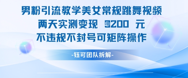 男粉引流教学美女常规跳舞视频两天实测变现1k+，不违规不封号可矩阵操作网赚项目-美肚杀分享