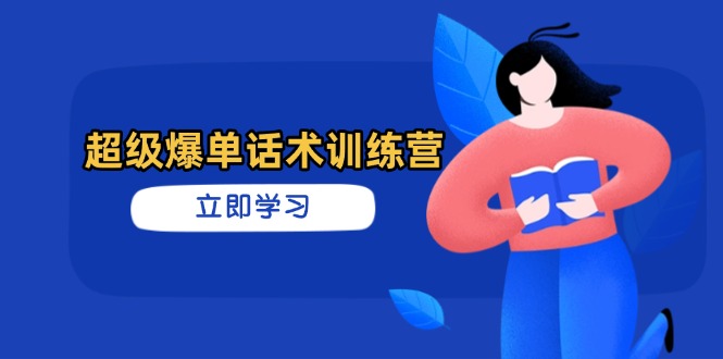 超级爆单话术训练营,掌握高效销售技巧,轻松实现订单爆发网赚项目-美肚杀分享