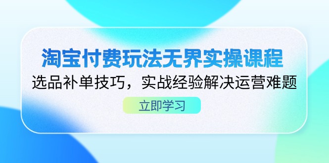 淘宝付费玩法无界实操课程,选品补单技巧,实战经验解决运营难题网赚项目-美肚杀分享