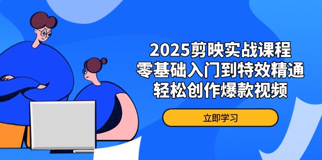 2025剪映实战课程，零基础入门到特效精通，轻松创作爆款视频网赚项目-美肚杀分享