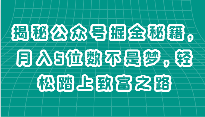 揭秘公众号掘金秘籍,月入5位数不是梦,轻松踏上致富之路网赚项目-美肚杀分享