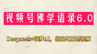 视频号佛学禅语6.0，用Deepseek+即梦ai，做纯原创视频，新手小白，也能月入1W+网赚项目-美肚杀分享