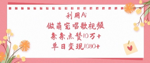 利用Ai做萌宠唱歌视频,条条点赞10W+,单日变现1k网赚项目-美肚杀分享