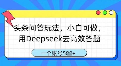头条问答玩法，小白可做，用Deepseek去高效答题，一个账号几张网赚项目-美肚杀分享