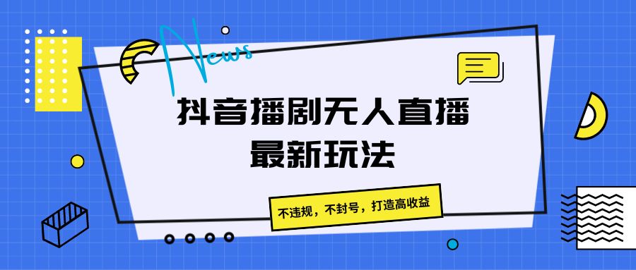 抖音播剧无人直播最新玩法,不违规,不封号,打造高收益网赚项目-美肚杀分享