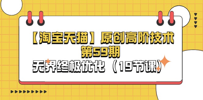 【淘宝&天猫】原创高阶技术第59期,无界终极优化(19节课)网赚项目-美肚杀分享