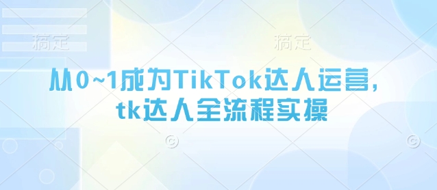 从0~1成为TikTok达人运营,tk达人全流程实操网赚项目-美肚杀分享