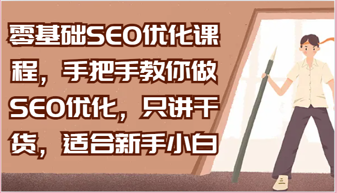 零基础SEO优化课程,手把手教你做SEO优化,只讲干货,适合新手小白网赚项目-美肚杀分享