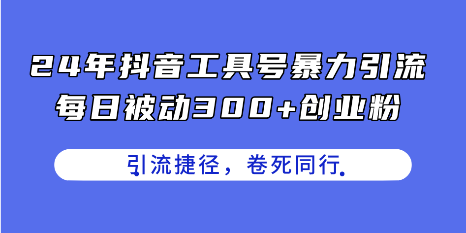 24年抖音工具号暴力引流,每日被动300+创业粉,创业粉捷径,卷死同行网赚项目-美肚杀分享