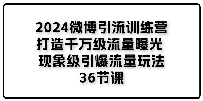 2024微博引流训练营「打造千万级流量曝光 现象级引爆流量玩法」36节课网赚项目-美肚杀分享