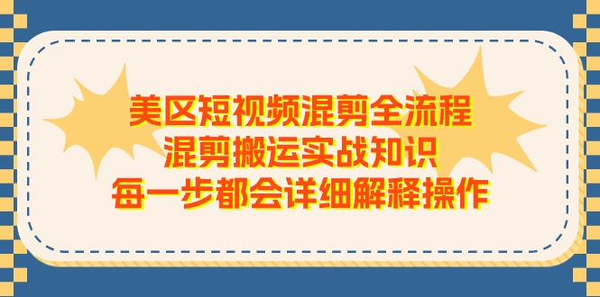 美区短视频混剪全流程，混剪搬运实战知识，每一步都会详细解释操作网赚项目-美肚杀分享