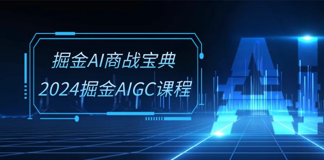 掘金AI商战宝典系统班:2024掘金AIGC课程(30节视频课)网赚项目-美肚杀分享