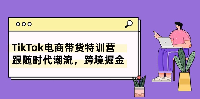 TikTok电商带货特训营,跟随时代潮流,跨境掘金(8节课)网赚项目-美肚杀分享