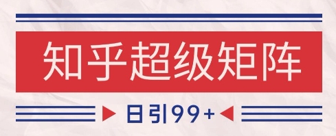 知乎超级矩阵玩法引流高质量精准粉SEO覆盖，日变现1k+【揭秘】网赚项目-美肚杀分享