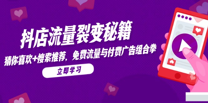 抖店流量裂变秘籍,猜你喜欢,搜索推荐,免费流量与付费广告组合拳网赚项目-美肚杀分享
