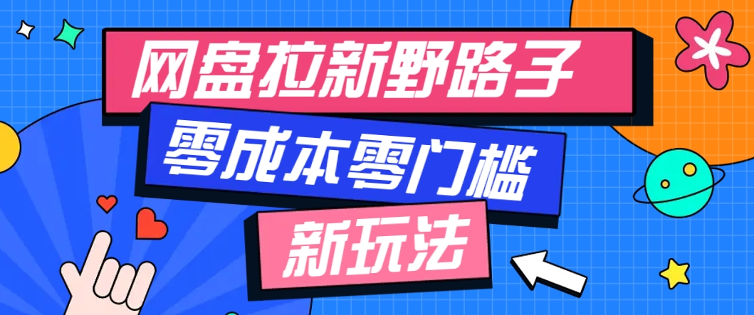 一个人也能操作的网盘拉新野路子玩法，零成本零门槛多种变现方式，轻松月入万元网赚项目-美肚杀分享