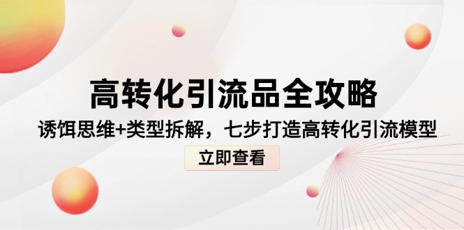 高转化引流品全攻略,诱饵思维+类型拆解,七步打造高转化引流模型网赚项目-美肚杀分享