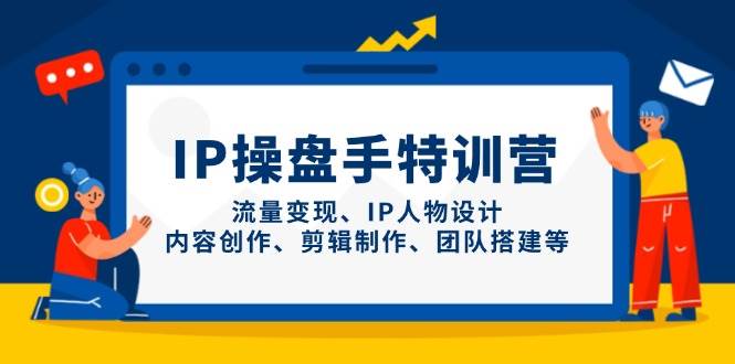 IP流量操盘手线上训练营,流量变现、IP人物设计、内容创作、剪辑、团队搭建等(更新)网赚项目-美肚杀分享