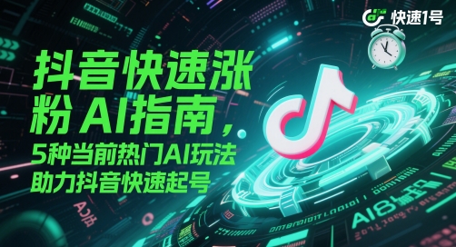 抖音快速涨粉AI指南,5种当前热门AI玩法,助力抖音快速起号网赚项目-美肚杀分享