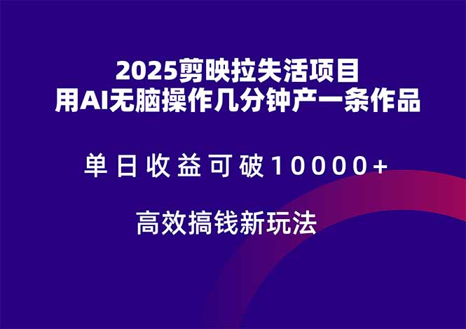 2025剪映拉失活项目，单日收益可破10000+，用AI无脑制作作品，高效搞…网赚项目-美肚杀分享
