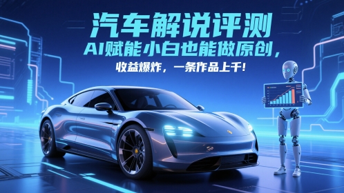抖音汽车解说评测赛道,AI赋能小白也能做原创,收益爆炸,一条作品上千网赚项目-美肚杀分享