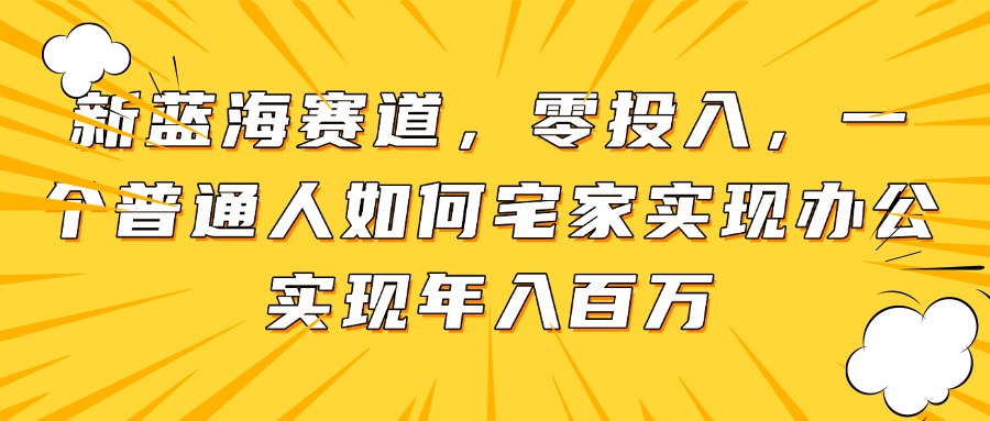 新蓝海赛道，零投入，一个普通人如何宅家办公实现年入百万网赚项目-美肚杀分享